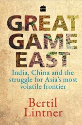 Great Game East - India, China and the struggle for Asia's most volatile frontier